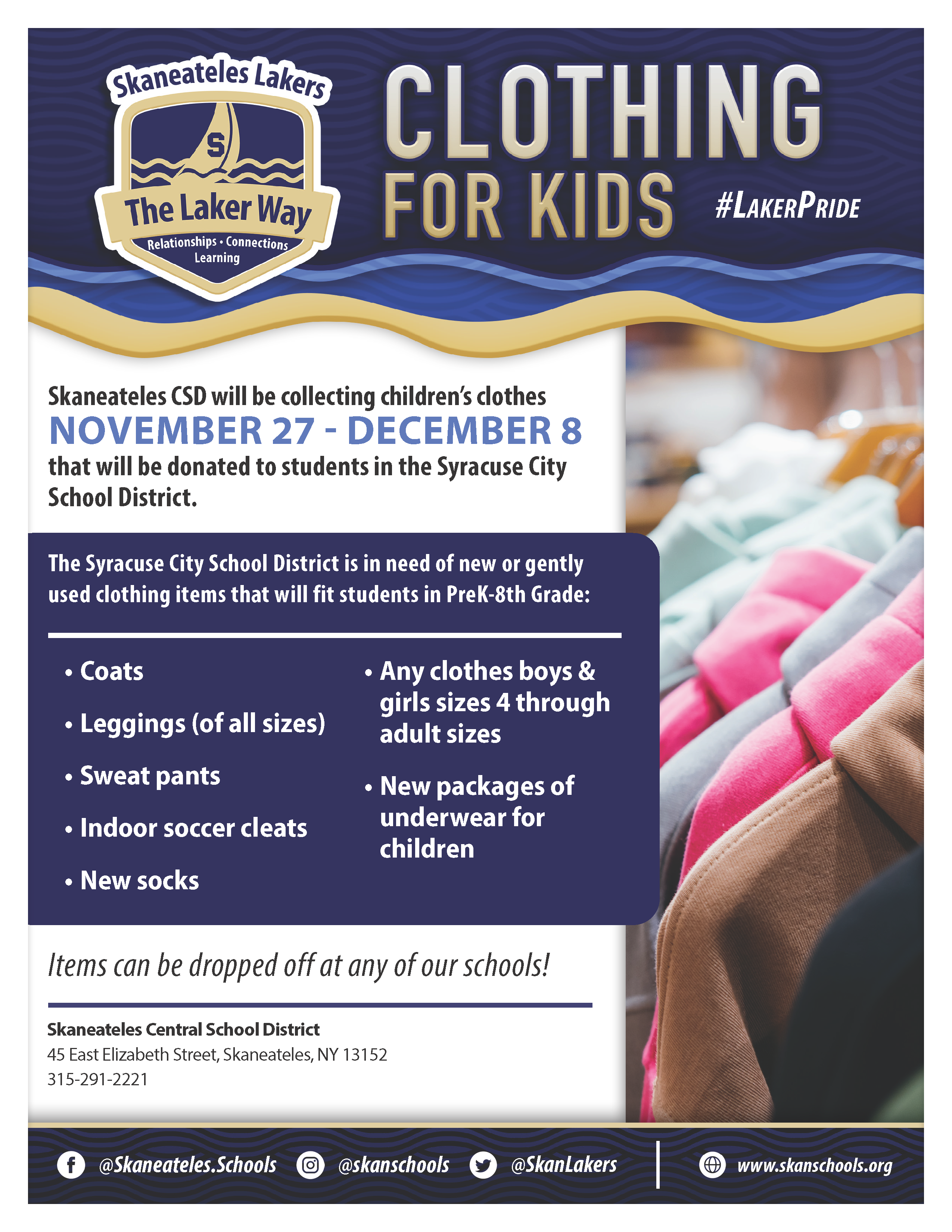 Skaneateles CSD Clothing For Kids Skaneateles will be collecting children's clothes from Nov. 27 to Dec. 8 that will be donated to students in the Syracuse CSD. They are in need of new or gently used clothing items that will fit students in PreK through 8th Grade: Coats, leggings of all sizes, sweatpants, indoor soccer cleats, new socks, any clothes boys  & girls sizes 4 through adult sizes, new packages of underwear for children. Items can be dropped off at any of our schools!